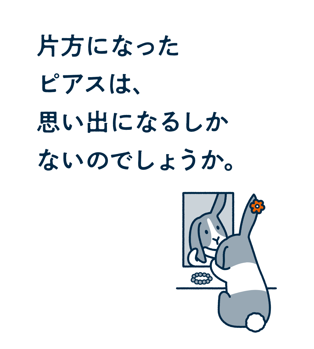 片方になったピアスは、思い出になるしかないのでしょうか。
