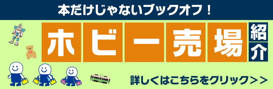 本だけじゃないブックオフ! ホビー売場紹介 詳しくはこちらをクリック